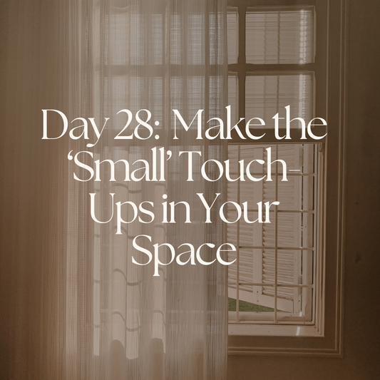 Day 28: Make the ‘Small’ Touch-Ups in Your Space
