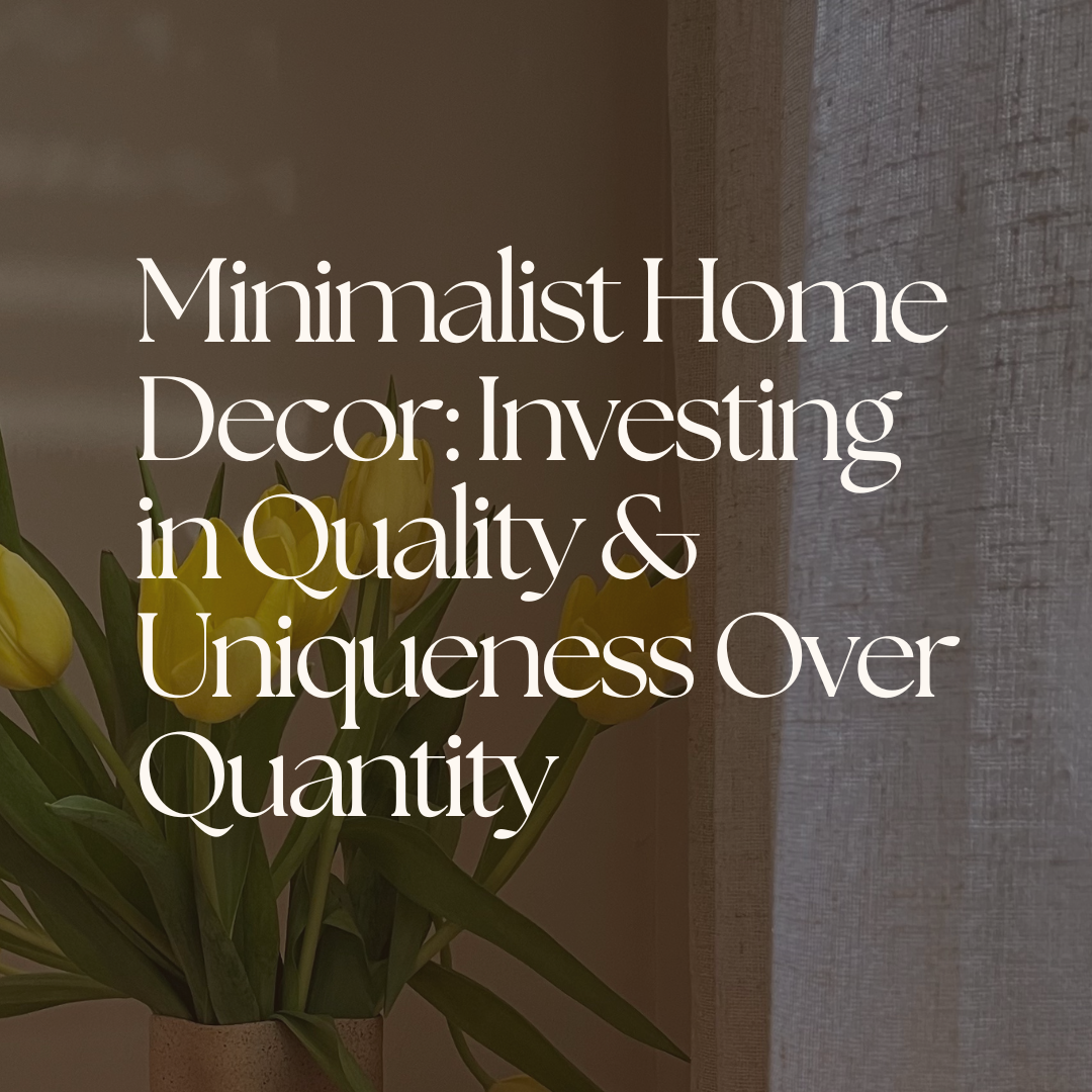 Minimalist Home Decor: Quality & Uniqueness Over Quantity