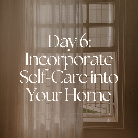 Day 6: Incorporate Self-Care Into Your Home