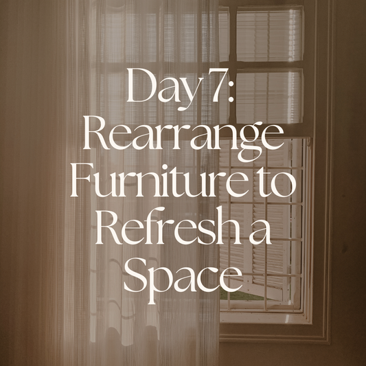 Day 7: Rearrange Furniture to Refresh a Space